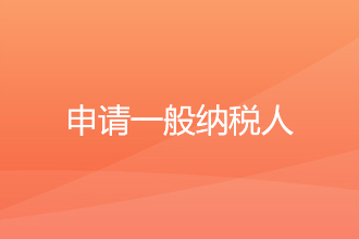企业为什么要申请一般纳税人？