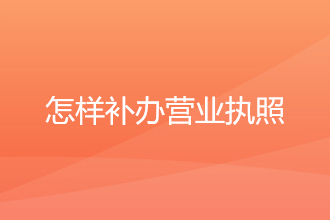 怎样补办营业执照?