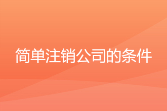 简单注销公司的条件是什么？